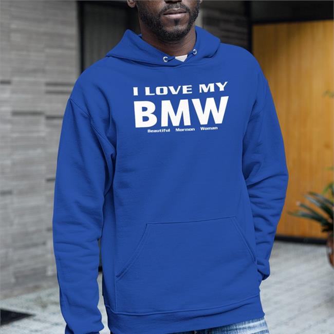 Shirts That Go Hard I Love My Bmw Beautiful Mormon Woman Hoodie Black