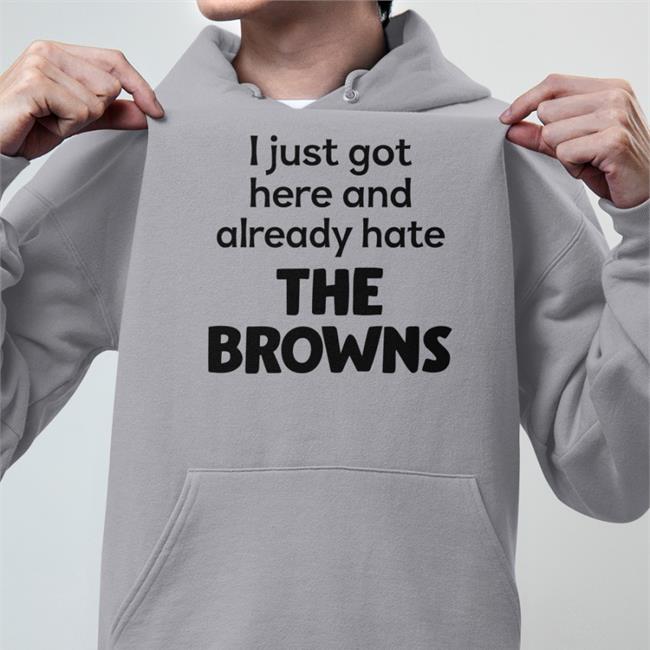 I Just Got Here And Already Hate The Browns Shirt Blitzburgh Yinz