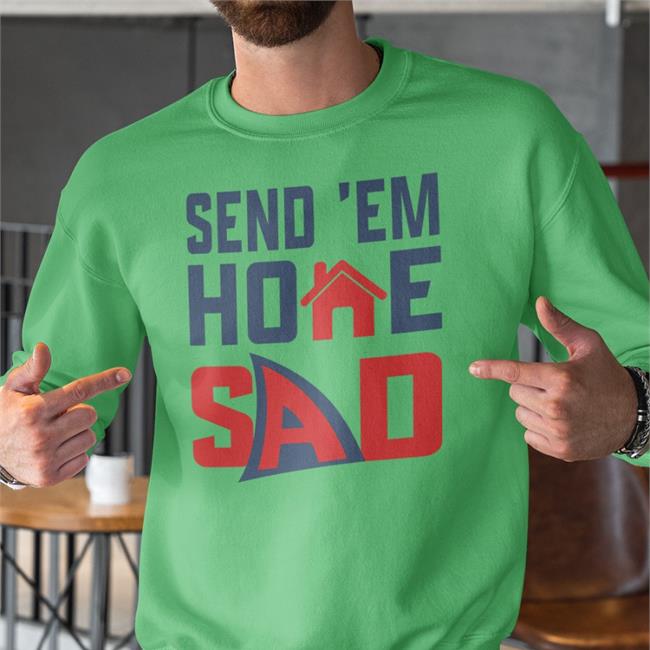 Send 'Em Home Sad Sweatshirt