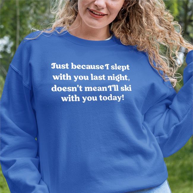 Just Because I Slept With You Last Night Tee