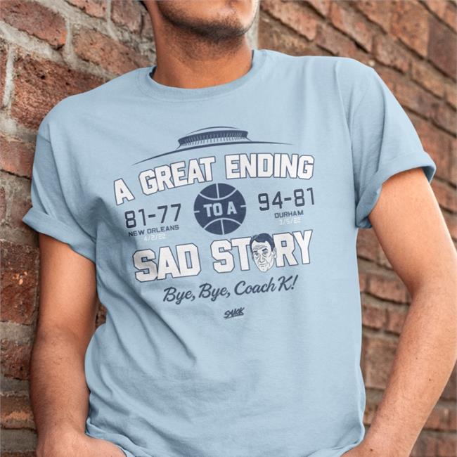 A Great Ending 81 77 To A 97 81 Sad Story Tee Shirts