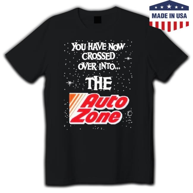 You Have Now Crossed Over Into The Autozone shirt