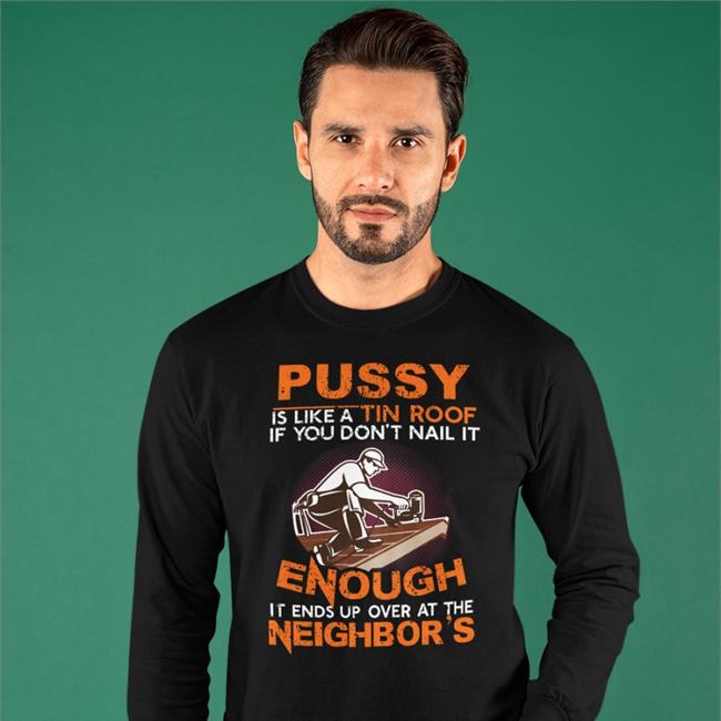 Pussy Is Like A Tin Roof If You Don't Nail It Hoodie Babyboomercore Pussy Is Like A Tin Roof If You Don't Nail It Shirt Boomer Core