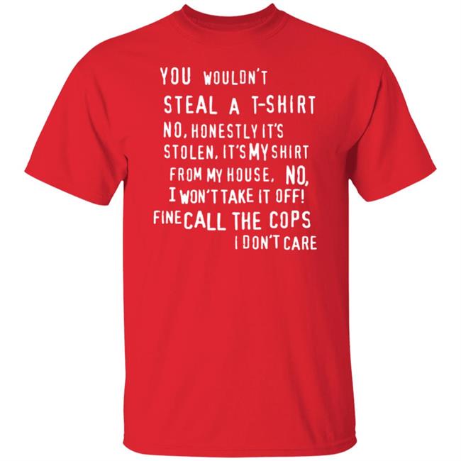 You Wouldn't Steal A T-Shirt No Honestly It's Not Stolen Shirt Burubado You Wouldn't Steal A T-Shirt No Honestly It's Not Stolen Shirt Burubado