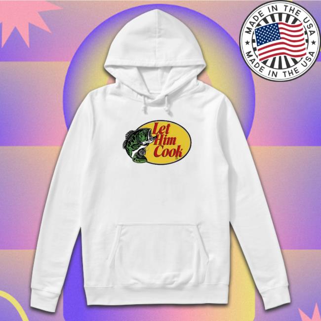 Fish Let Him Cook shirt, hoodie, tank top, sweater and long sleeve t-shirt Fish Let Him Cook Hoodie