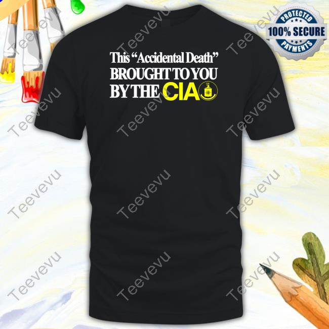 Itisbarelylegl This Accidental Death Brought To You By The Cia Tee