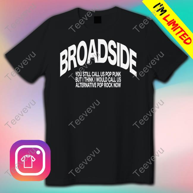 Broadside You Still Call Us Pop Punk But I Think I Would Call Us Official Shirt