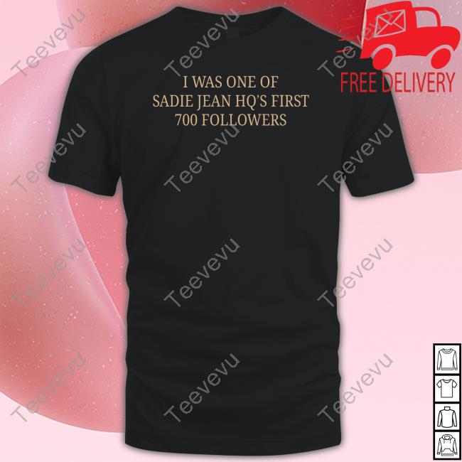 Official I Was One Of Sadie Jean Hq's First 700 Followers Hooded Sweatshirt