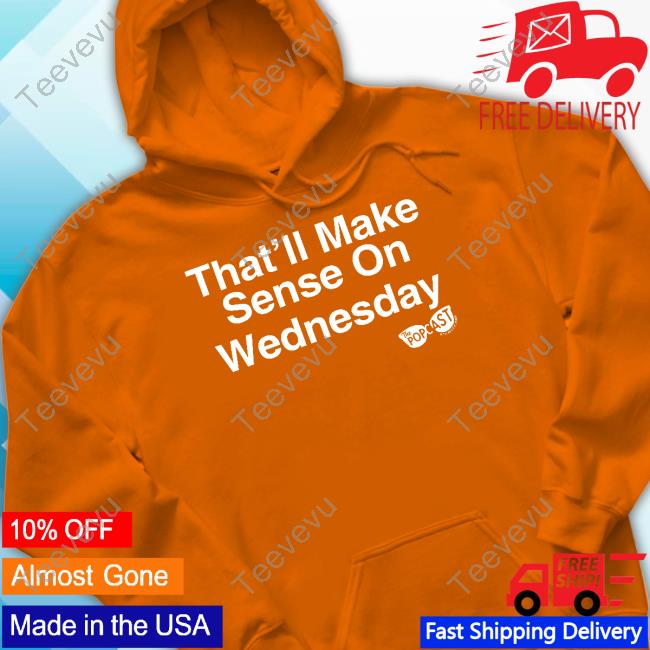 Popcastpod That'll Make Sense On Wednesday New Shirt Popcastpod That'll Make Sense On Wednesday Shirt