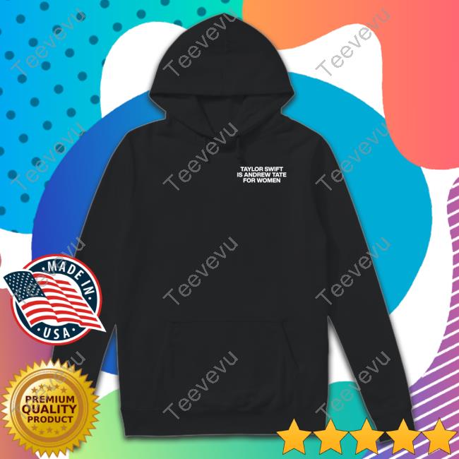 Taylor Swift Is Andrew Tate For Women Sweatshirt
