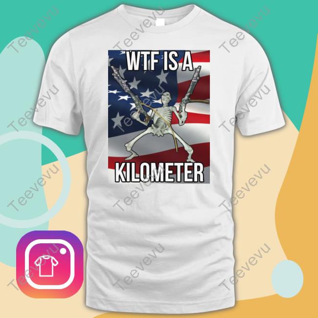 4Th Of July Cringey Tees Wtf Is A Kilometer Shirt