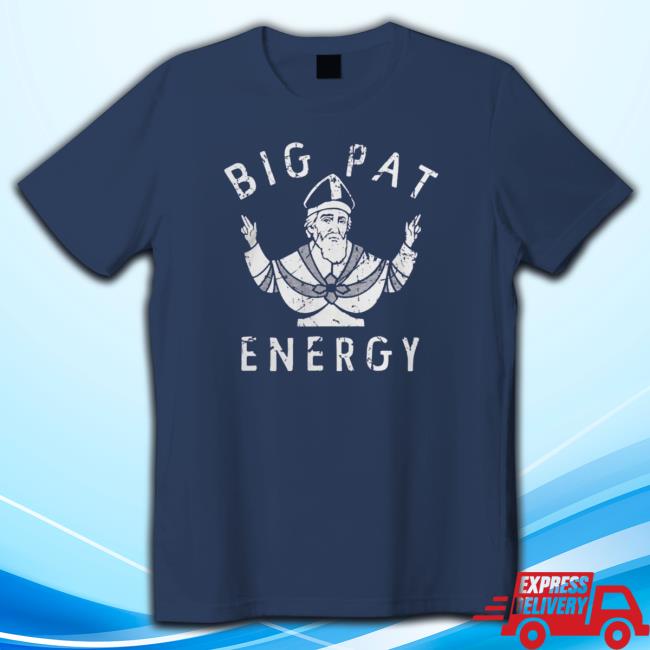 Big Pat Energy Men's shirt, hoodie, tank top, sweater and long sleeve t-shirt