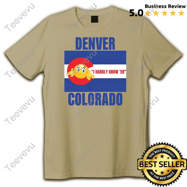 Denver I Hardly Know 'Er Colorado New Shirt