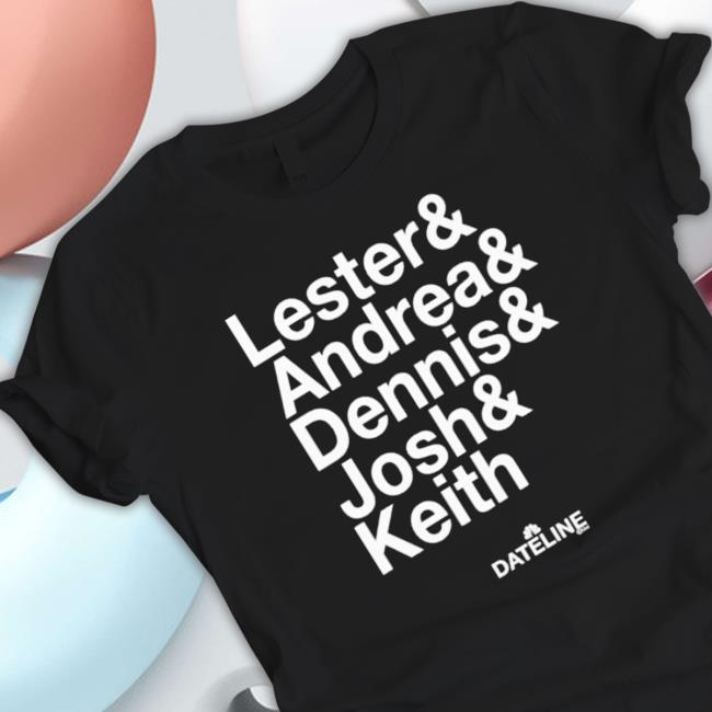 Dateline Ampersand Lester & Andrea & Dennis & Josh & Keith T-Shirt Dateline Ampersand Lester & Andrea & Dennis & Josh & Keith Tee