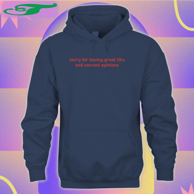 Sorry For Having Great Tits And Correct Opinions Hoodie