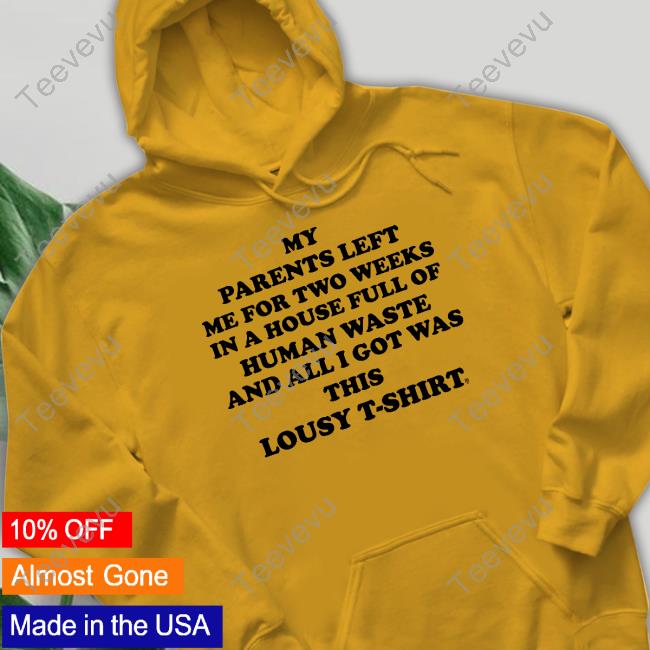 My Parents Left Me For Two Weeks In A House Full Of Human Waste And All I Got Was This Lousy Long Sleeve Tee Shirt