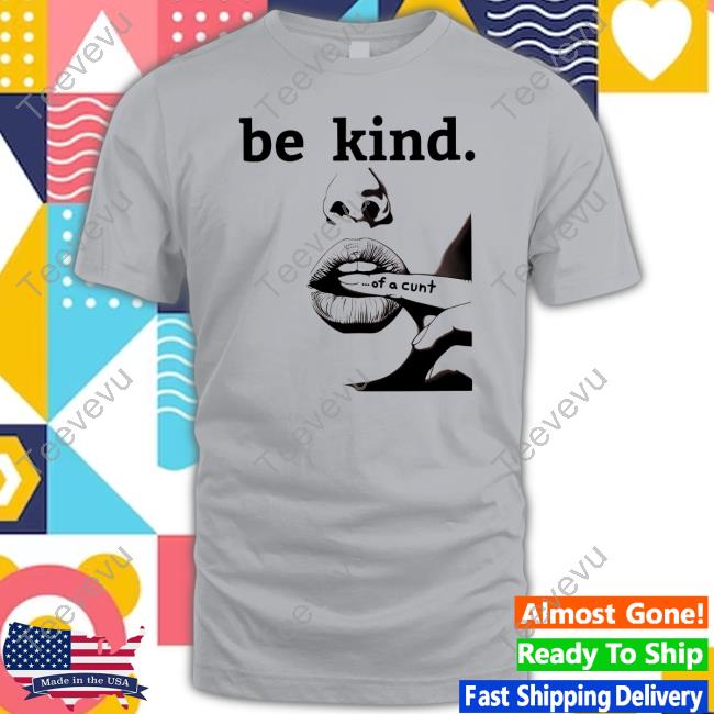 Be Kind Of A Cunt Funny T-Shirt