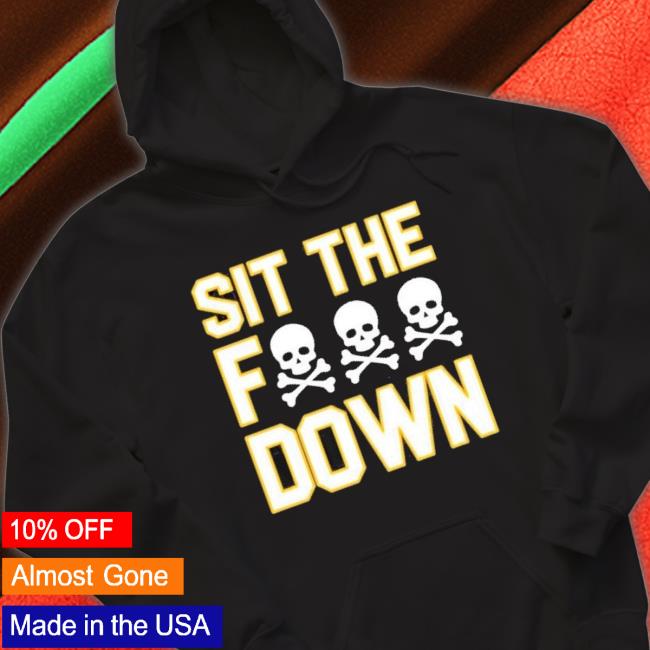 Sit The Fuck Down Pittsburgh Shirt Sit The Fuck Down Pittsburgh Shirt