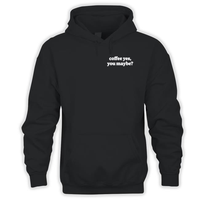Coffee Yes You Maybe 2023 Hoodie