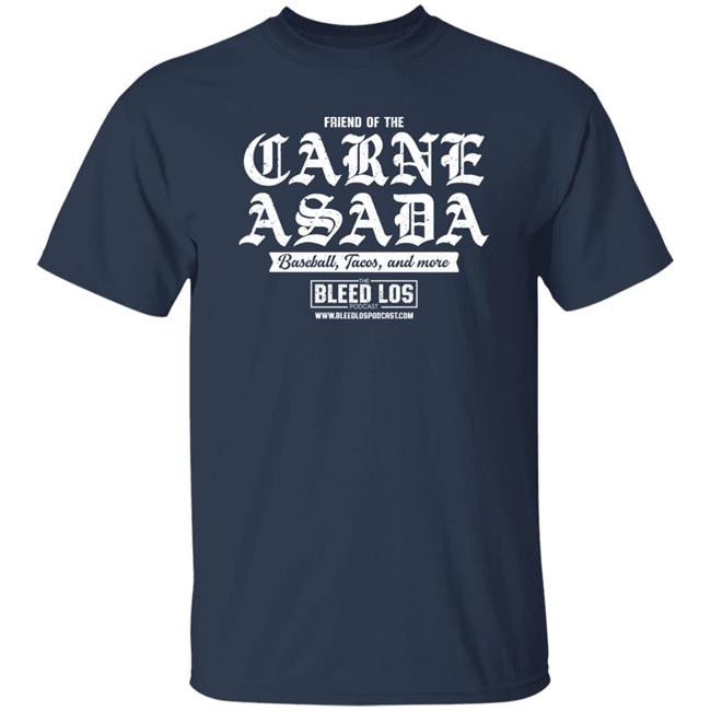 Friend Of The Carne Asada Shirt Bleedlospodcast Friend Of The Carne Asada Shirt Bleedlospodcast