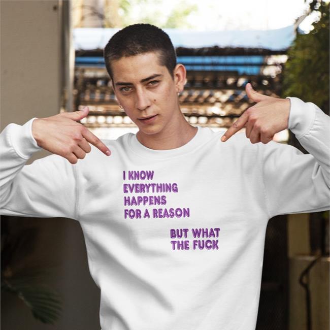 I Know Everything Happens For A Reason Hoodie ShirtsThatGoHard