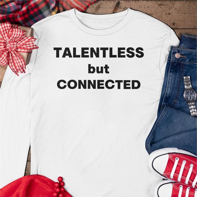 Talentless But Connected T-Shirt Shirts That Go Hard