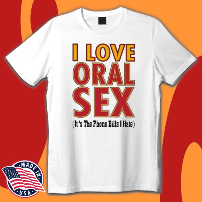 I Love Oral Sex It’S The Phone Bills I Hate Hoodie