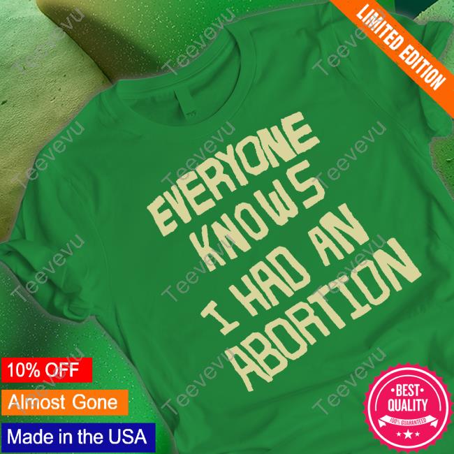 Shout-Your-Abortion Store Everyone Knows I Had An Abortion T Shirt Everyone Knows I Had An Abortion Long Sleeve Tee