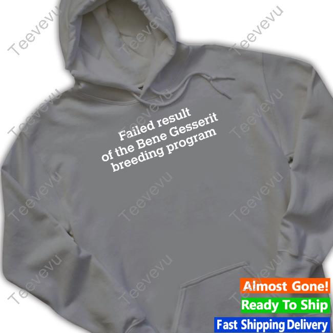 Failed Result Of The Bene Gesserit Breeding Program Shirt, T Shirt, Hoodie, Sweater, Long Sleeve T-Shirt And Tank Top