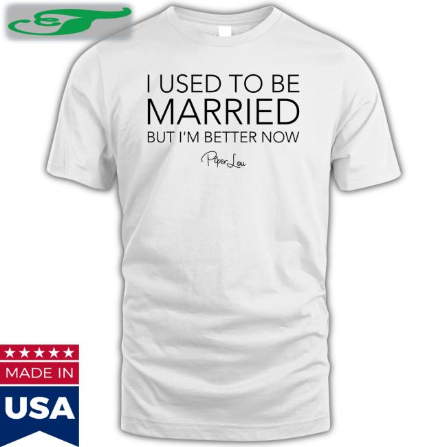I Used To Be Married But I'm Better Now Shirt