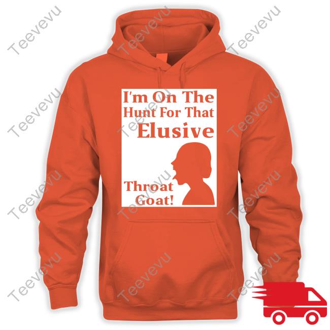 Racyreecie I'm On The Hunt For That Elusive Throat Goat T Shirt Racyreecie I'm On The Hunt For That Elusive Throat Goat Tee Shirt
