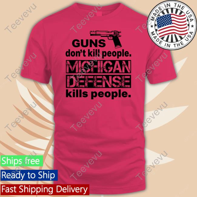 Official Guns Don't Kill People Michigan Defense Kills People New Shirt Quinn Nordin