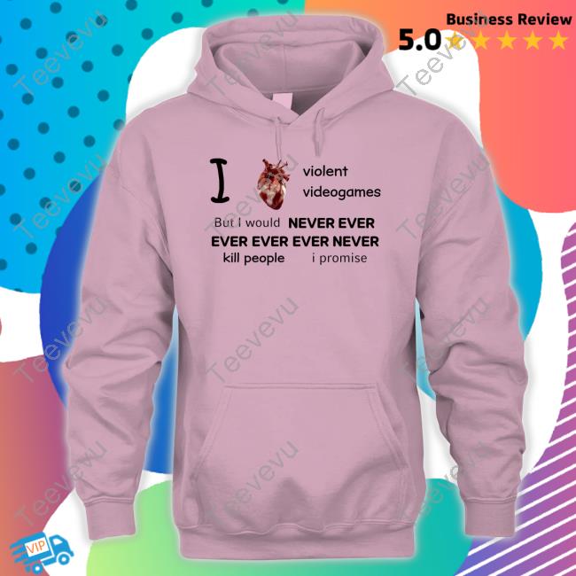 I Heart Violent Videogames But I Would Never Ever Ever Ever Ever Never Kill People I Promise Tee Shirt
