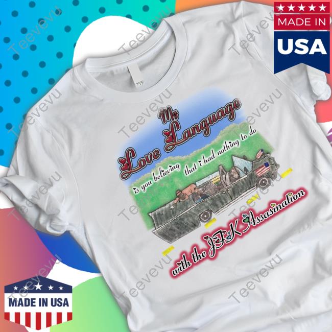Jr's Design My Love Language Is You Believing That I Had Nothing To Do With The Jfk Assasination Long Sleeve Tee Shirt