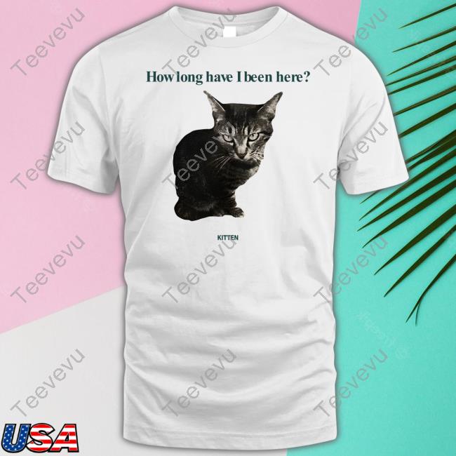 Smileymaya15 How Long Have I Been Here Kitten Tee Shirt