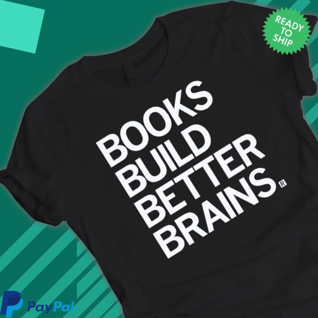 Books Build Better Brains Tee Shirt Books Build Better Brains t- shirt