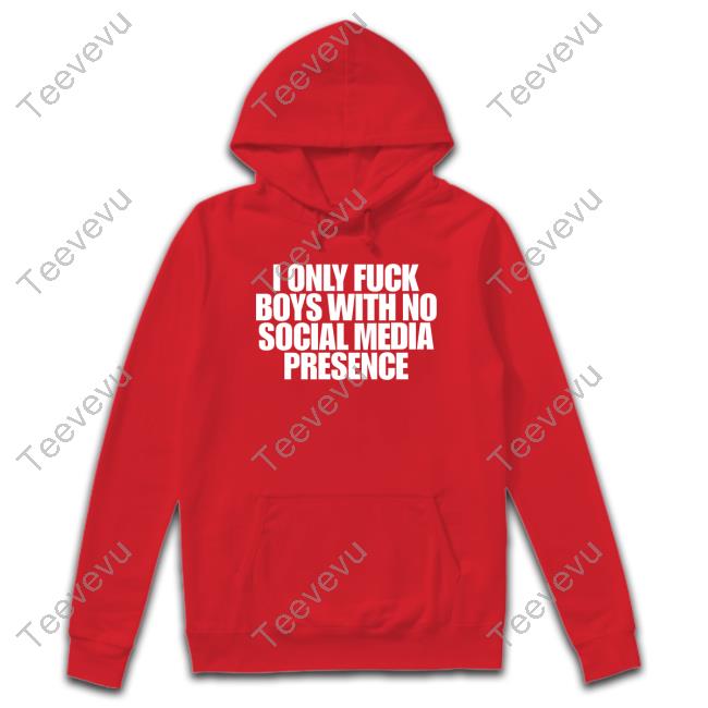 Sweatshirt I Only Fuck Boys With No Social Media Presence