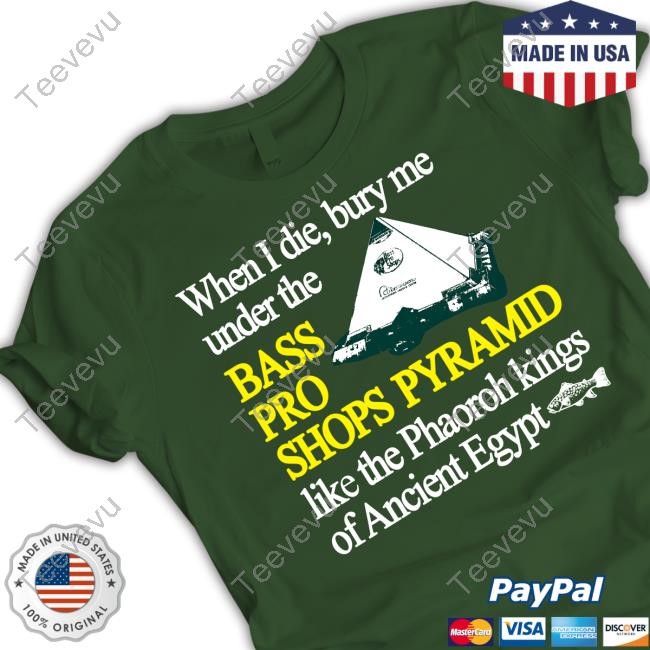 Itisbarelylegl Merch When I Die Bury Me Under The Bass Bro Shops Pyramid Like The Phaoroh Kings Of Ancient Egypt New Shirt