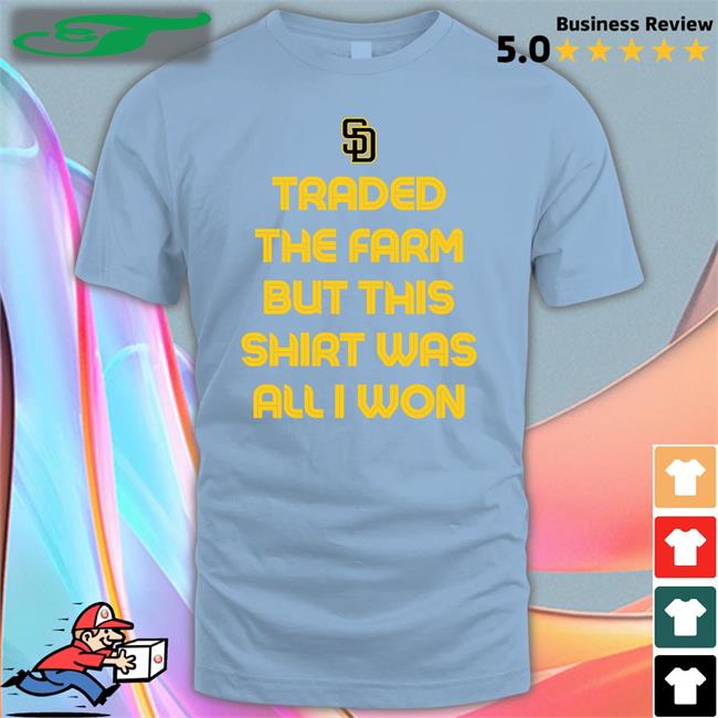 Traded The Farm But This Shirt Was All I Won Tee San Diego Padres