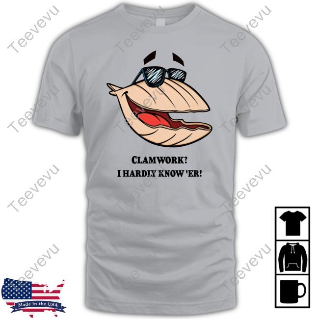 Clammy Clamworks I Hardly Know Er Shirt