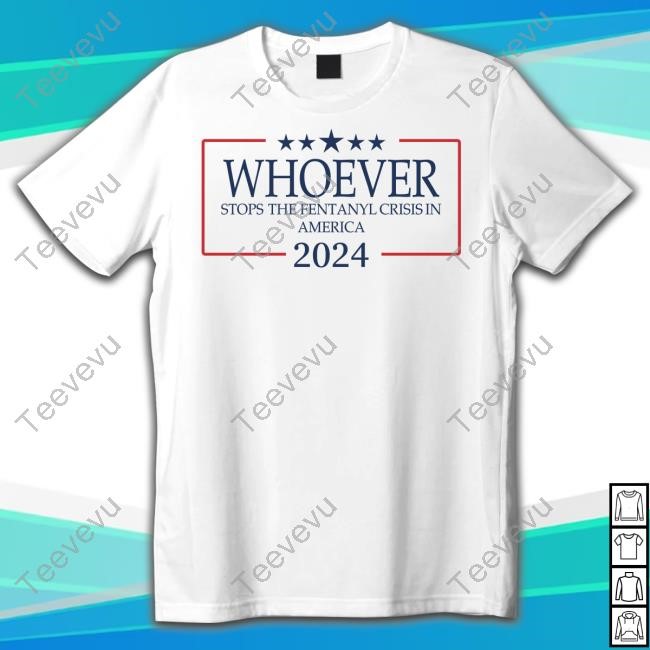 Whoever Stops The Fentanyl Crisis In America 2024 T-Shirts
