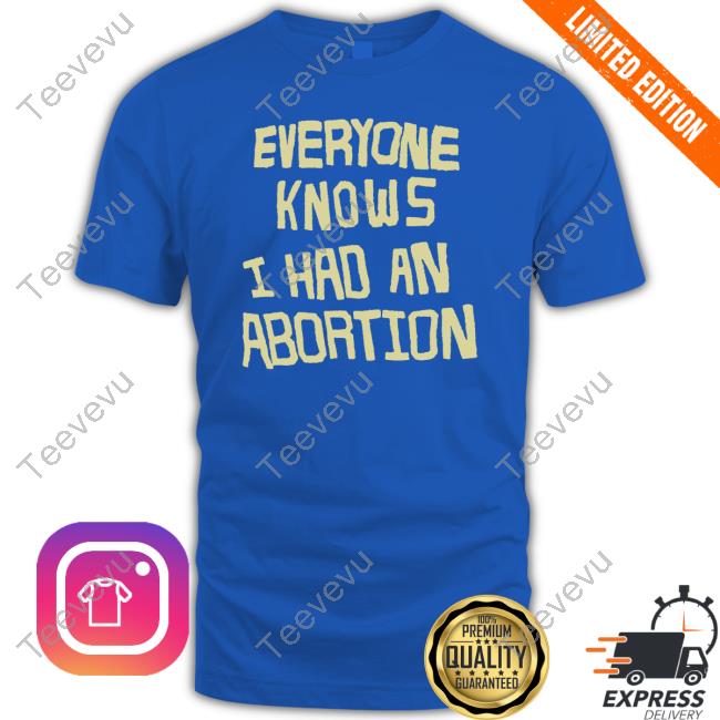 Shout-Your-Abortion Store Everyone Knows I Had An Abortion Tee Shirt