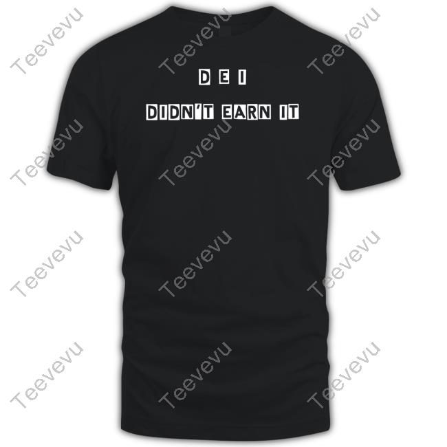 Dei Didn't Earn It Shirts Official Dei Didn't Earn It Shirts