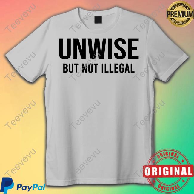 Unwise But Not Illegal Unisex T Shirt Tom Harwood