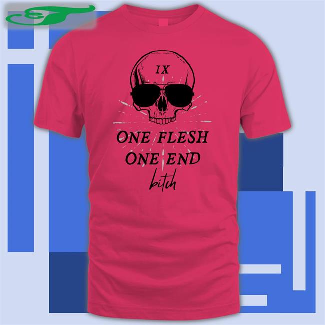 One Flesh One End Bitch T Shirts