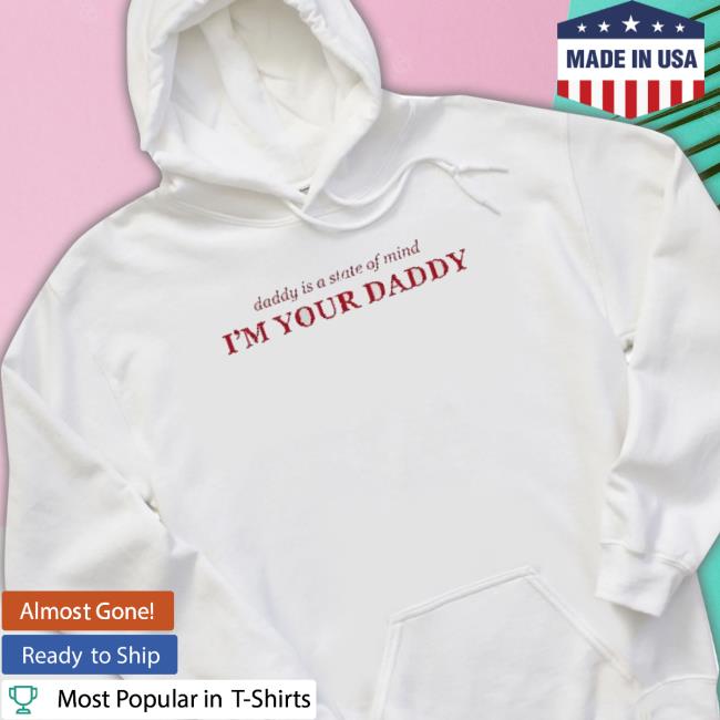 Official Pedro Pascal Daddy Is A State Of Mind I’M Your Daddy Quote Shirts Official Pedro Pascal Daddy Is A State Of Mind I’M Your Daddy Quote Sweaters