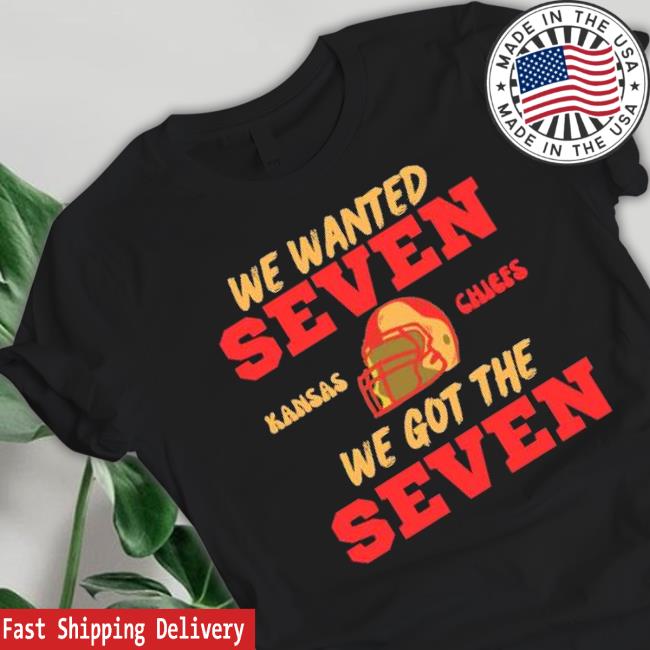 We Wanted Seven Kansas City Chiefs We Got The Seven T-Shirt