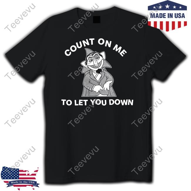 Count On Me To Let You Down Shirts