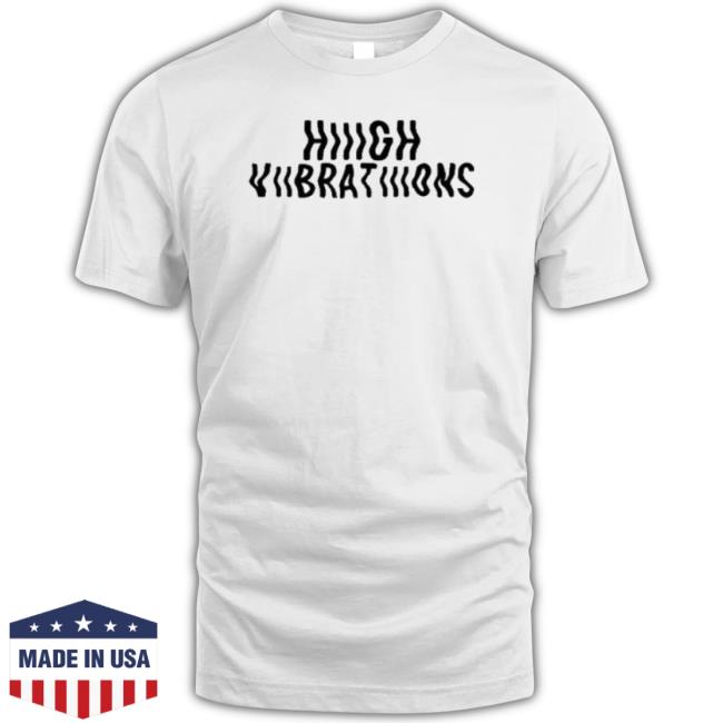 High Vibrations shirt High Vibrations shirt