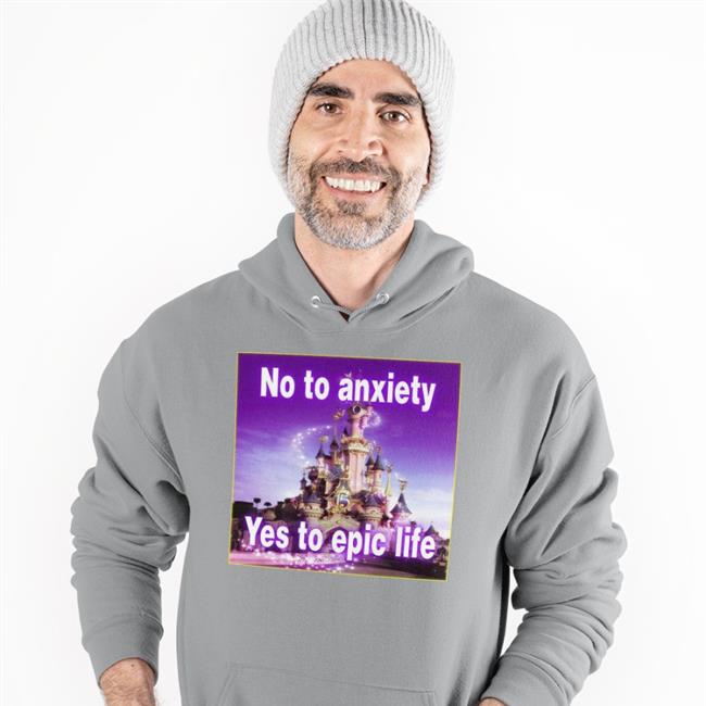 No To Anxiety Yes To Epic Life T Shirts